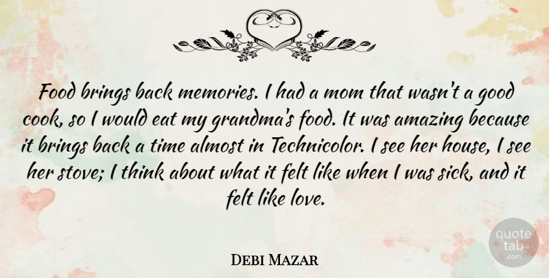 Debi Mazar Quote About Almost, Amazing, Brings, Eat, Felt: Food Brings Back Memories I...