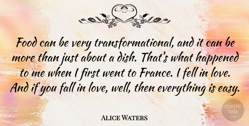 Alice Waters Quote About Fall, Fell, Food, Happened, Love: Food Can Be Very Transformational...