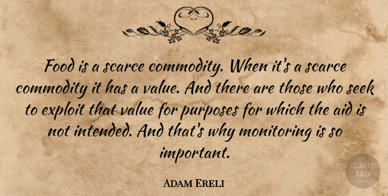 Adam Ereli Quote About Aid, Commodity, Exploit, Food, Scarce: Food Is A Scarce Commodity...