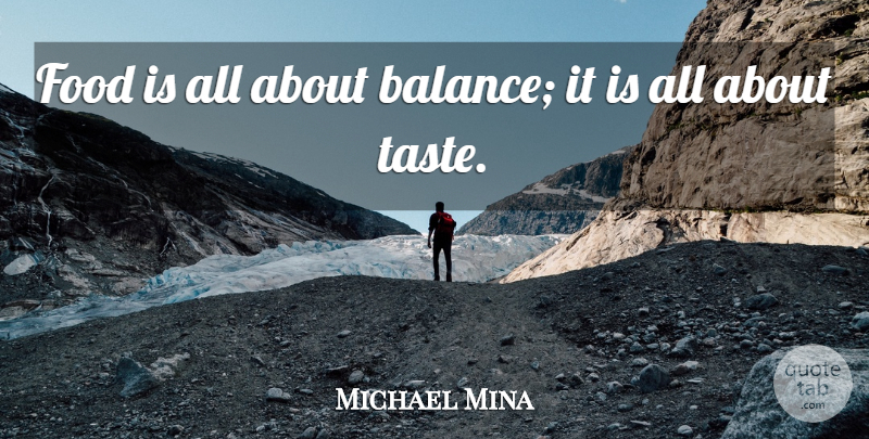Michael Mina Quote About Balance, Taste: Food Is All About Balance...