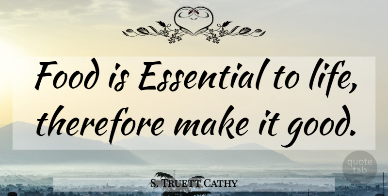 S. Truett Cathy Quote About Essentials: Food Is Essential To Life...