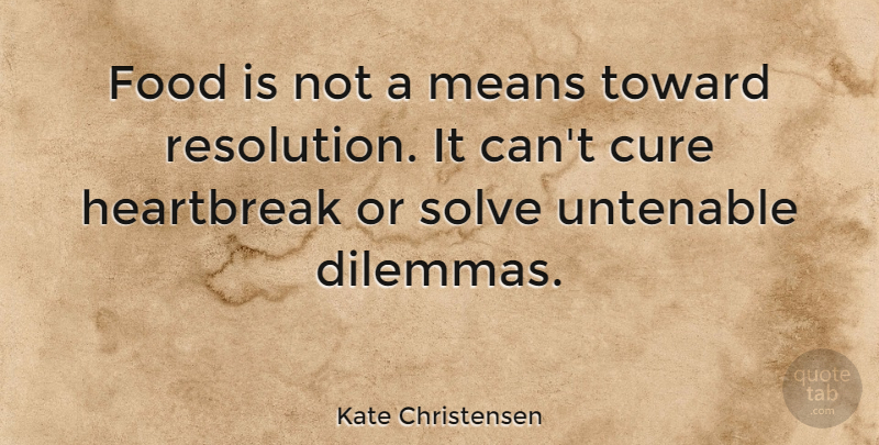 Kate Christensen Quote About Cure, Food, Means, Solve, Toward: Food Is Not A Means...