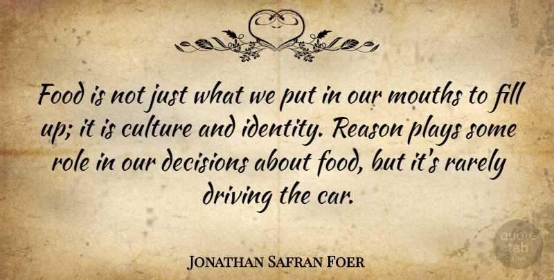 Jonathan Safran Foer Quote About Play, Car, Decision: Food Is Not Just What...