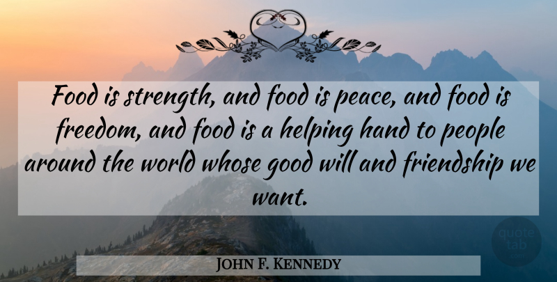 John F. Kennedy Quote About Hands, People, World: Food Is Strength And Food...