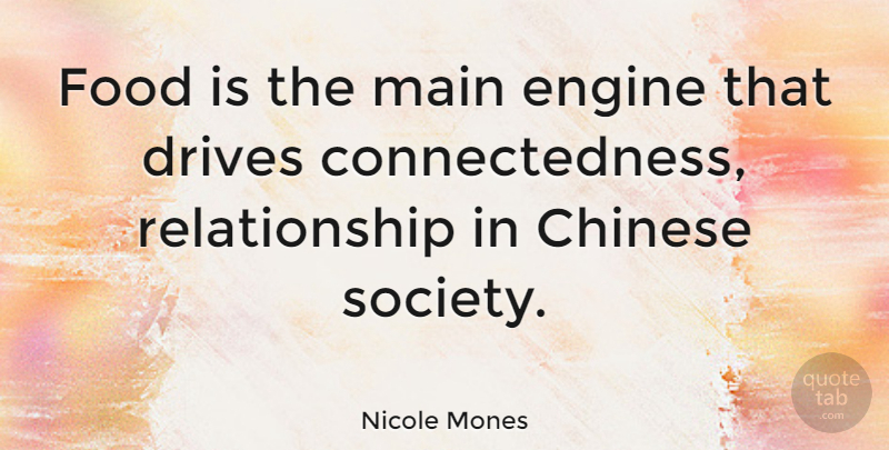 Nicole Mones Quote About Chinese, Engine, Food, Main, Relationship: Food Is The Main Engine...