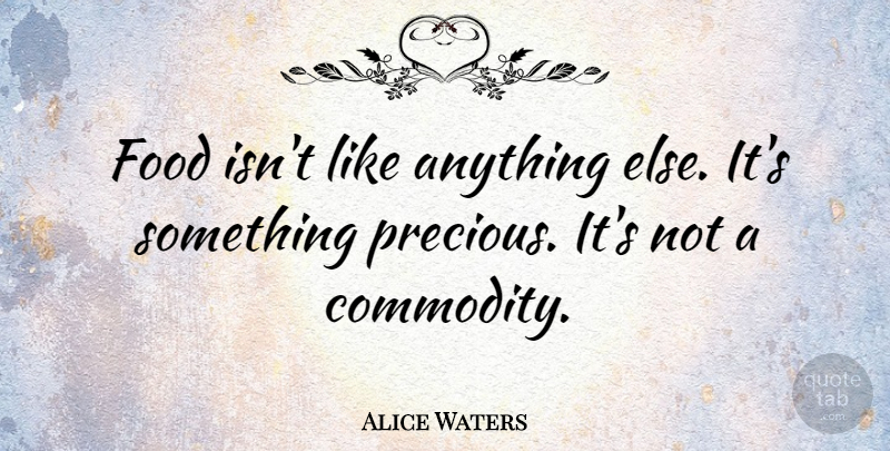 Alice Waters Quote About Food: Food Isnt Like Anything Else...