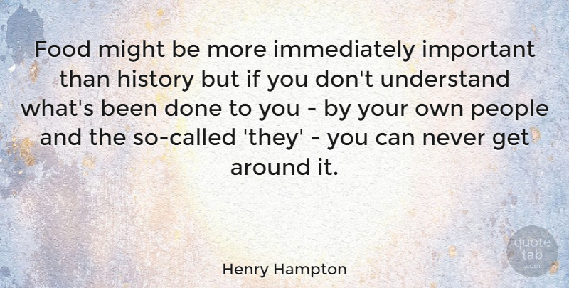 Henry Hampton Quote About People, Important, Done: Food Might Be More Immediately...