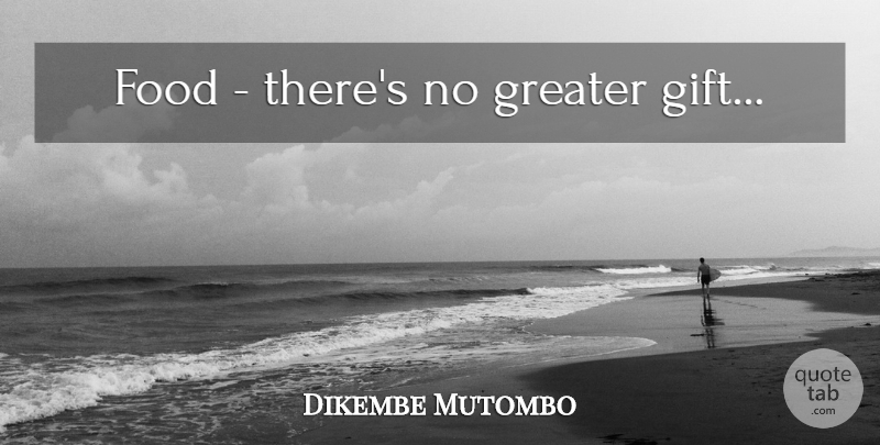 Dikembe Mutombo Quote About Hunger, Greater: Food Theres No Greater Gift...