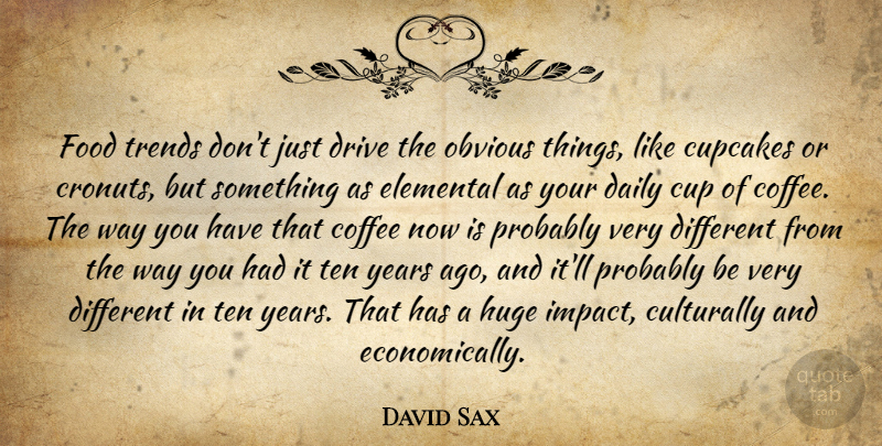David Sax Quote About Cup, Drive, Elemental, Food, Huge: Food Trends Dont Just Drive...