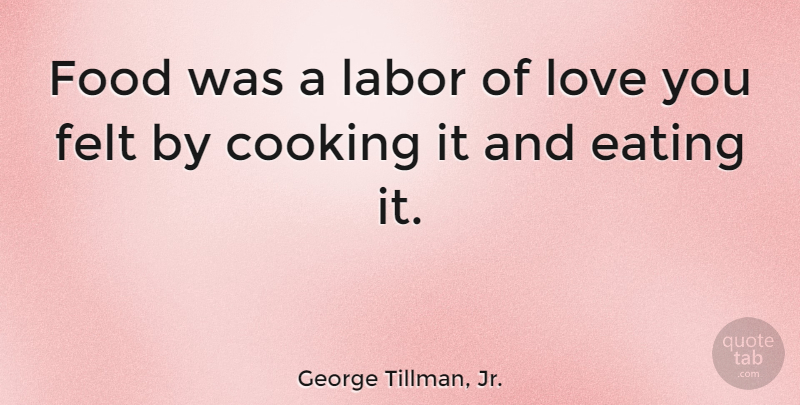 George Tillman, Jr. Quote About Eating, Felt, Food, Labor, Love: Food Was A Labor Of...