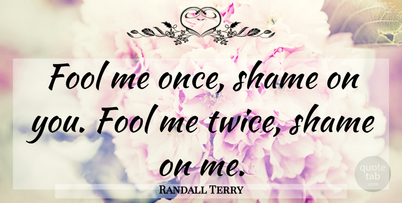 Randall Terry Quote About American Celebrity: Fool Me Once Shame On...