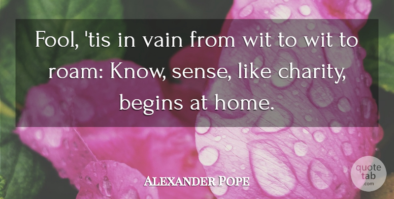 Alexander Pope Quote About Home, Charity, Fool: Fool Tis In Vain From...