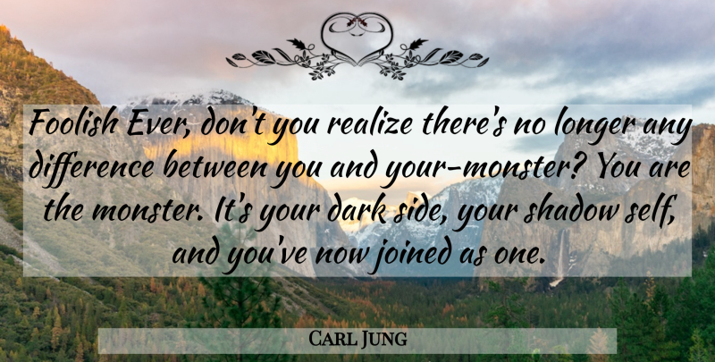 Carl Jung Quote About Dark, Self, Differences: Foolish Ever Dont You Realize...