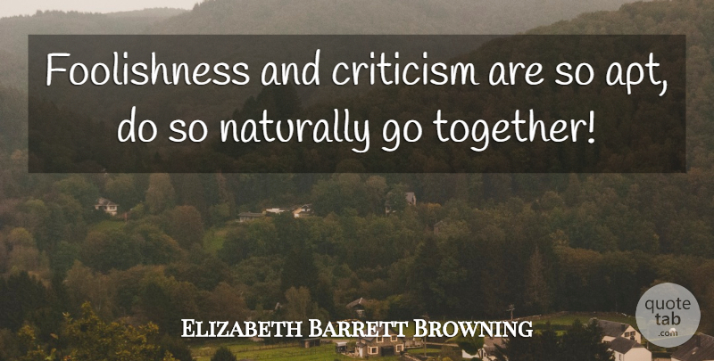 Elizabeth Barrett Browning Quote About Criticism, Together, Foolishness: Foolishness And Criticism Are So...