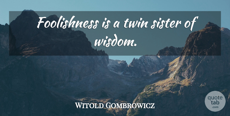 Witold Gombrowicz Quote About Twins, Twin Sister, Foolishness: Foolishness Is A Twin Sister...