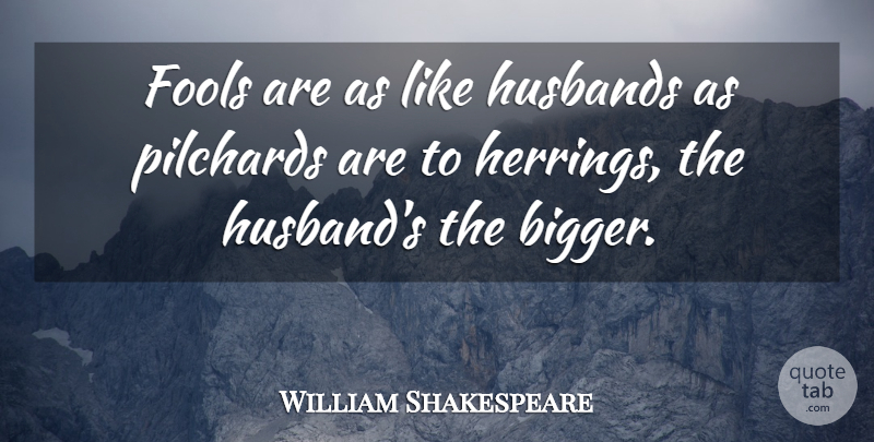 William Shakespeare Quote About Marriage, Husband, Fool: Fools Are As Like Husbands...