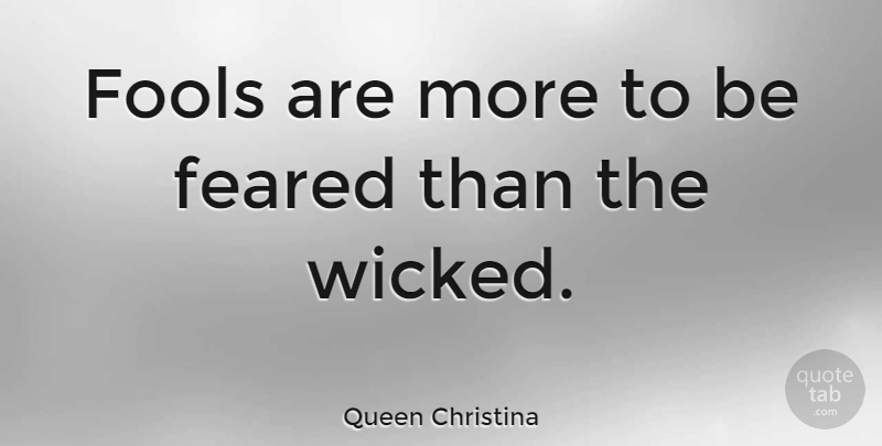 Queen Christina Quote About undefined: Fools Are More To Be...