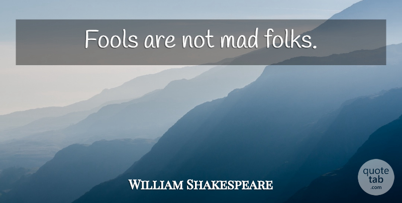 William Shakespeare Quote About Mad, Fool, Folly: Fools Are Not Mad Folks...