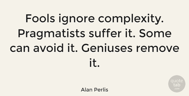 Alan Perlis Quote About Life And Love, Suffering, Fool: Fools Ignore Complexity Pragmatists Suffer...
