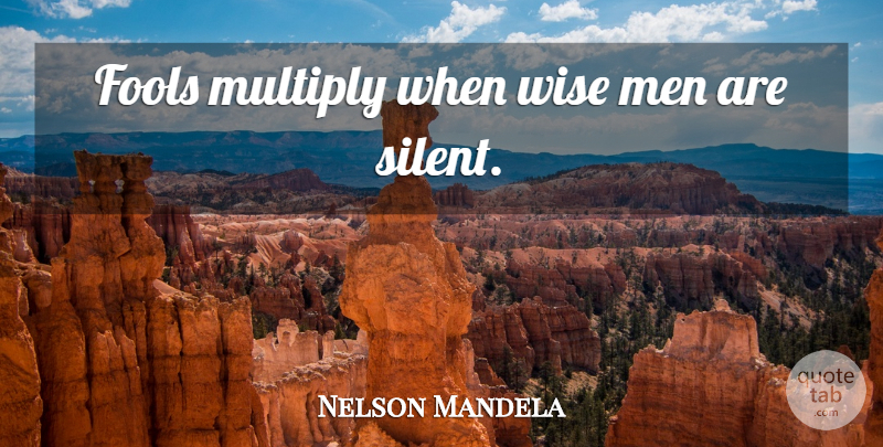Nelson Mandela Quote About Wise, Men, Fool: Fools Multiply When Wise Men...