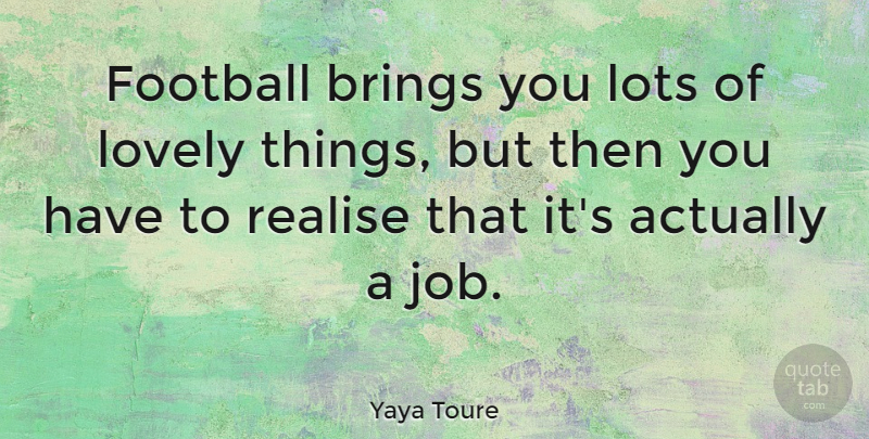 Yaya Toure Quote About Lots, Realise: Football Brings You Lots Of...