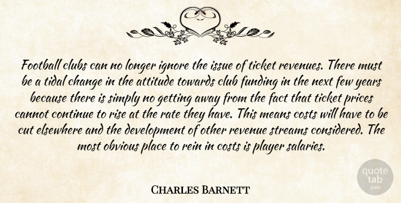 Charles Barnett Quote About Attitude, Cannot, Change, Clubs, Continue: Football Clubs Can No Longer...