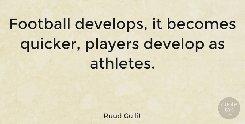 Ruud Gullit Quote About Football, Athlete, Player: Football Develops It Becomes Quicker...