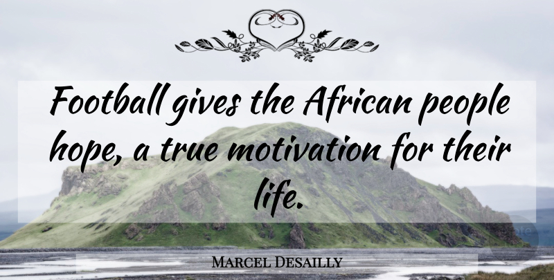 Marcel Desailly Quote About Football, Motivation, Giving: Football Gives The African People...