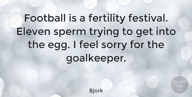 Bjork Quote About Football, Sorry, Eggs: Football Is A Fertility Festival...