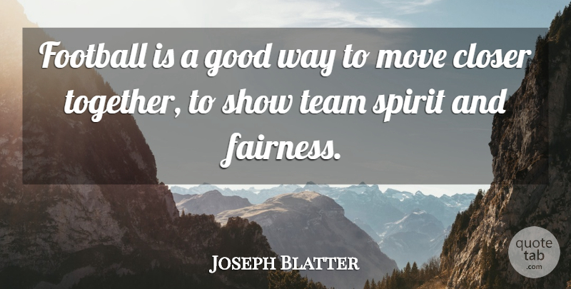 Joseph Blatter Quote About Closer, Football, Good, Move, Spirit: Football Is A Good Way...