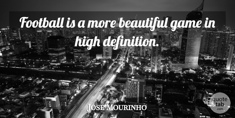 Jose Mourinho Quote About Beautiful, Football, Games: Football Is A More Beautiful...