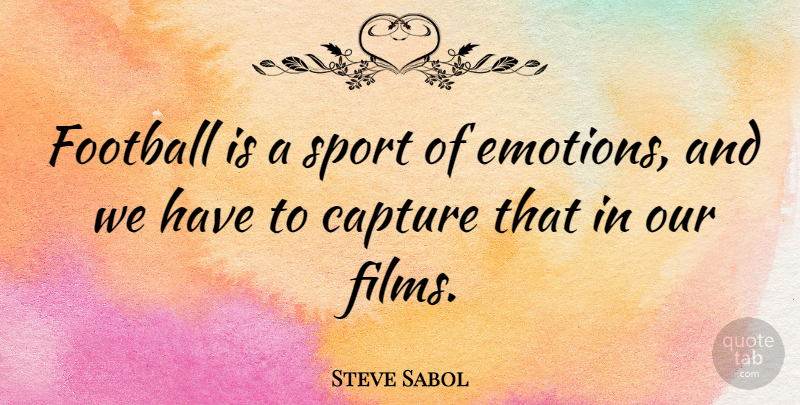 Steve Sabol Quote About Sports, Football, Emotion: Football Is A Sport Of...