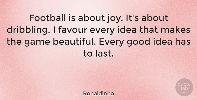 Ronaldinho Quote About Beautiful, Football, Games: Football Is About Joy Its...