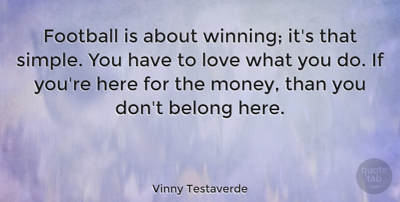 Vinny Testaverde Quote About Belong, Football, Love, Money: Football Is About Winning Its...