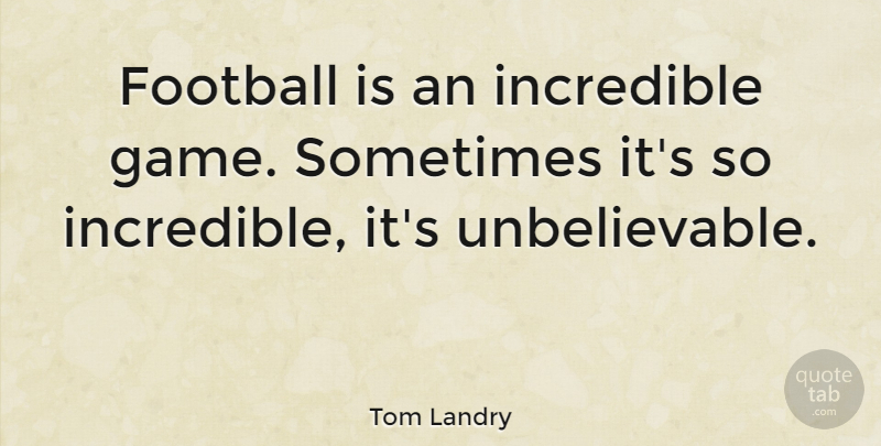 Tom Landry Quote About Inspirational, Sports, Football: Football Is An Incredible Game...