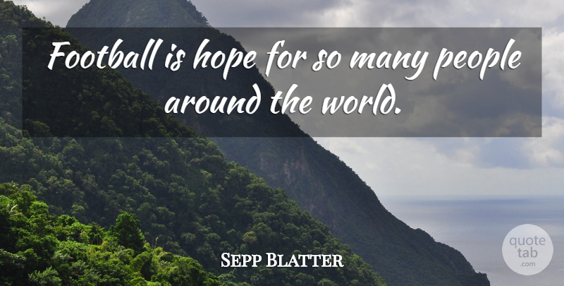 Sepp Blatter Quote About Football, Hope, People: Football Is Hope For So...
