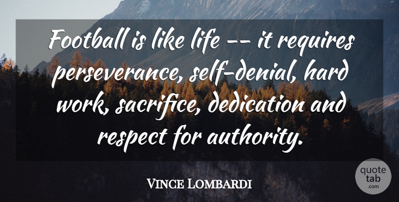Vince Lombardi Quote About Authority, Dedication, Football, Hard, Life: Football Is Like Life It...