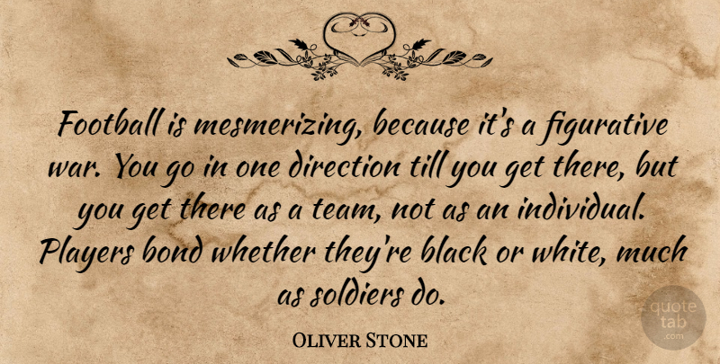 Oliver Stone Quote About Football, War, Team: Football Is Mesmerizing Because Its...
