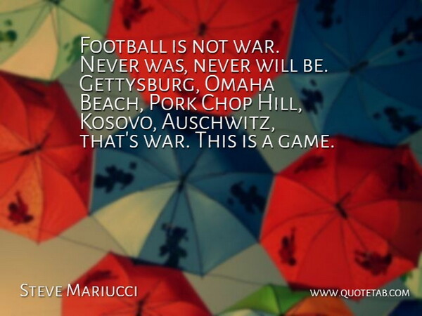 Steve Mariucci Quote About Chop, Football, Omaha, Pork: Football Is Not War Never...