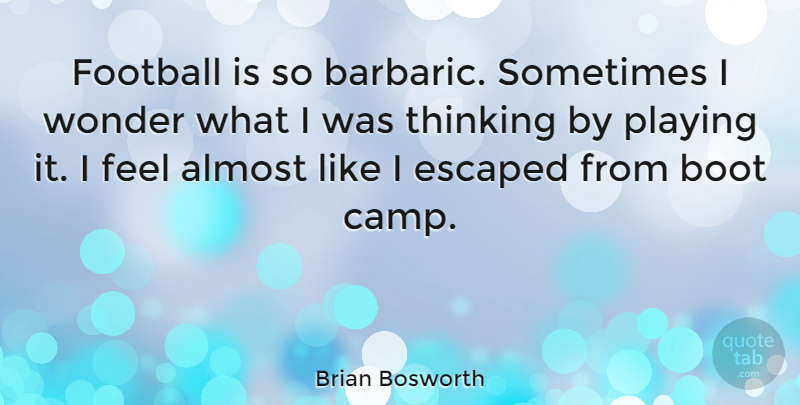 Brian Bosworth Quote About Football, Thinking, Boots: Football Is So Barbaric Sometimes...