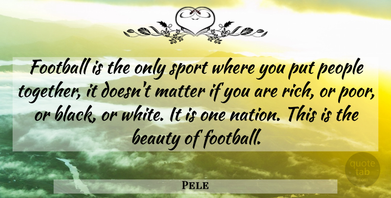 Pele Quote About Sports, Football, Rich Or Poor: Football Is The Only Sport...
