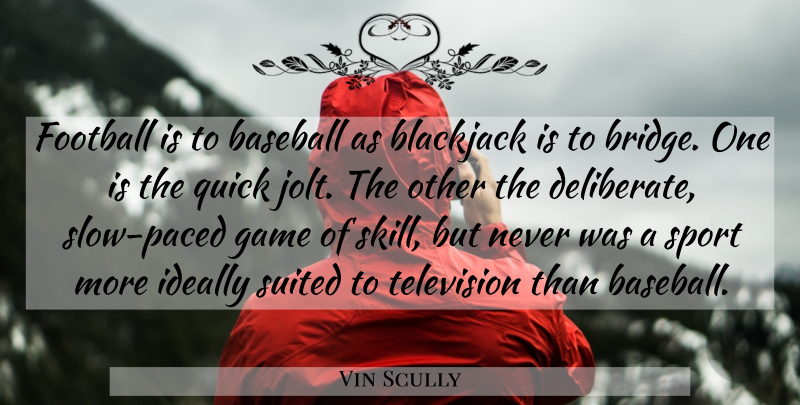 Vin Scully Quote About Baseball, Blackjack, Football, Game, Ideally: Football Is To Baseball As...