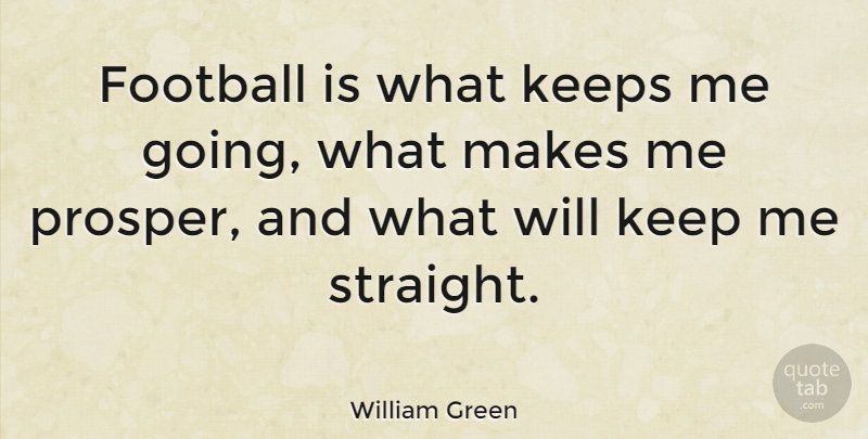 William Green Quote About Keeps: Football Is What Keeps Me...