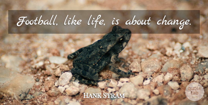Hank Stram Quote About Football, Life Is: Football Like Life Is About...
