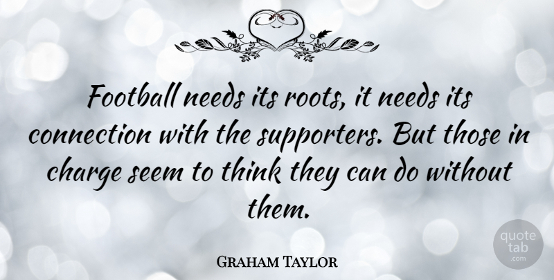 Graham Taylor Quote About Football, Thinking, Roots: Football Needs Its Roots It...
