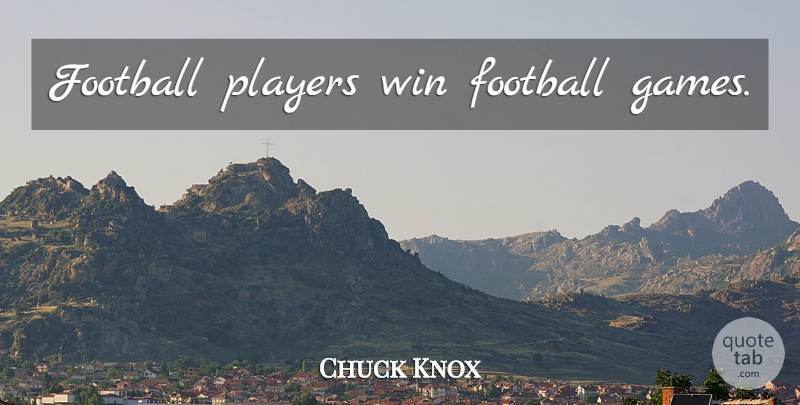 Chuck Knox Quote About Football, Winning, Player: Football Players Win Football Games...