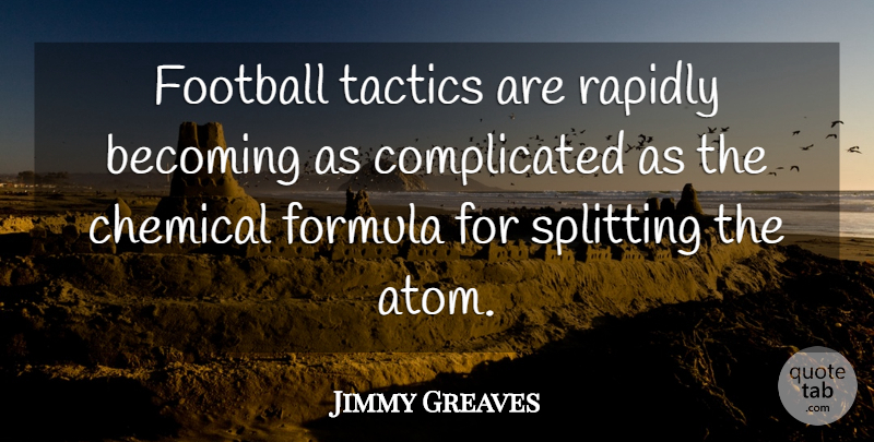 Jimmy Greaves Quote About Football, Atoms, Tactics: Football Tactics Are Rapidly Becoming...