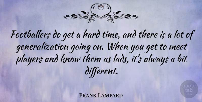 Frank Lampard Quote About Player, Hard Times, Different: Footballers Do Get A Hard...