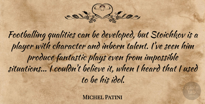 Michel Patini Quote About Believe, Character, Player: Footballing Qualities Can Be Developed...