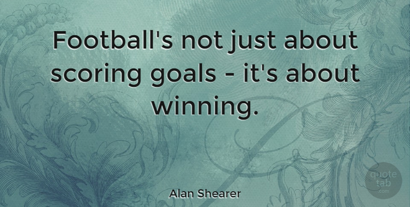 Alan Shearer Quote About Soccer, Sports, Football: Footballs Not Just About Scoring...